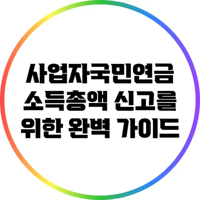 사업자국민연금 소득총액 신고를 위한 완벽 가이드