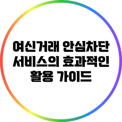 여신거래 안심차단 서비스의 효과적인 활용 가이드