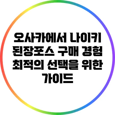 오사카에서 나이키 된장포스 구매 경험: 최적의 선택을 위한 가이드