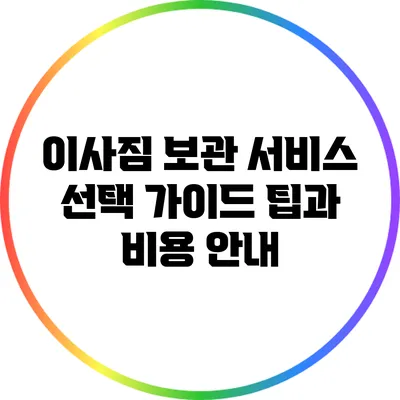 이사짐 보관 서비스 선택 가이드: 팁과 비용 안내