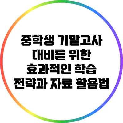 중학생 기말고사 대비를 위한 효과적인 학습 전략과 자료 활용법