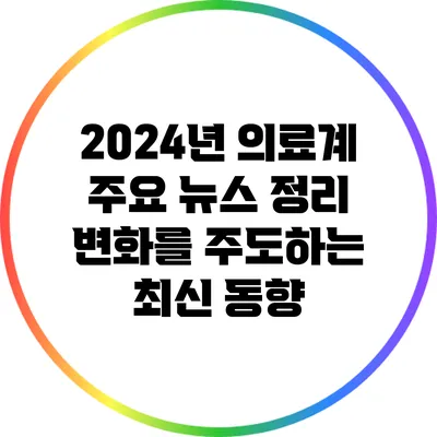 2024년 의료계 주요 뉴스 정리: 변화를 주도하는 최신 동향