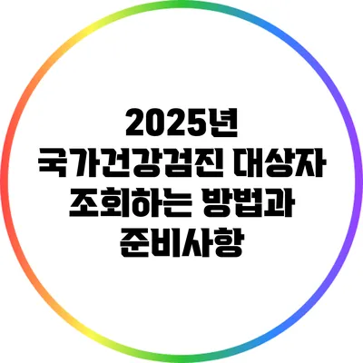 2025년 국가건강검진 대상자 조회하는 방법과 준비사항