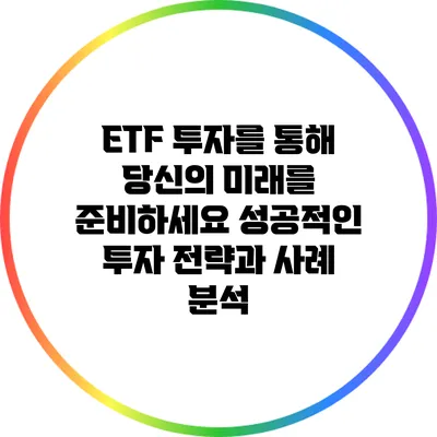 ETF 투자를 통해 당신의 미래를 준비하세요: 성공적인 투자 전략과 사례 분석