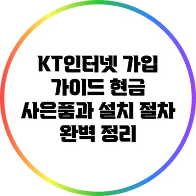 KT인터넷 가입 가이드: 현금 사은품과 설치 절차 완벽 정리