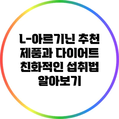 L-아르기닌: 추천 제품과 다이어트 친화적인 섭취법 알아보기