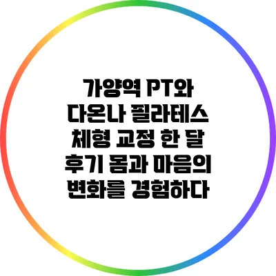 가양역 PT와 다온나 필라테스 체형 교정 한 달 후기: 몸과 마음의 변화를 경험하다