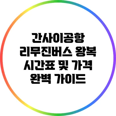간사이공항 리무진버스 왕복 시간표 및 가격 완벽 가이드