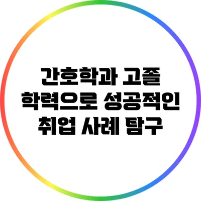 간호학과 고졸 학력으로 성공적인 취업 사례 탐구