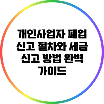 개인사업자 폐업 신고 절차와 세금 신고 방법 완벽 가이드