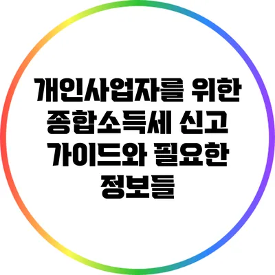 개인사업자를 위한 종합소득세 신고 가이드와 필요한 정보들