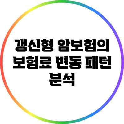 갱신형 암보험의 보험료 변동 패턴 분석