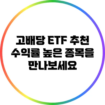 고배당 ETF 추천: 수익률 높은 종목을 만나보세요