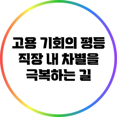 고용 기회의 평등: 직장 내 차별을 극복하는 길