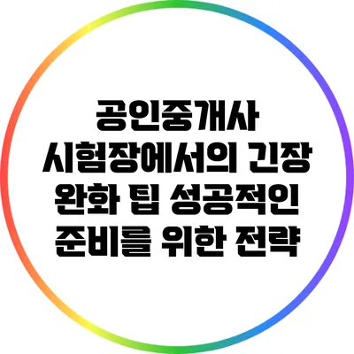 공인중개사 시험장에서의 긴장 완화 팁: 성공적인 준비를 위한 전략