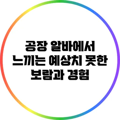 공장 알바에서 느끼는 예상치 못한 보람과 경험