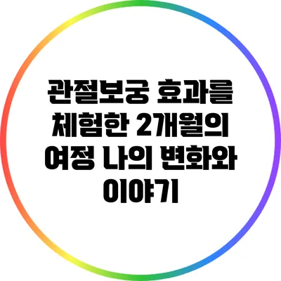 관절보궁 효과를 체험한 2개월의 여정: 나의 변화와 이야기
