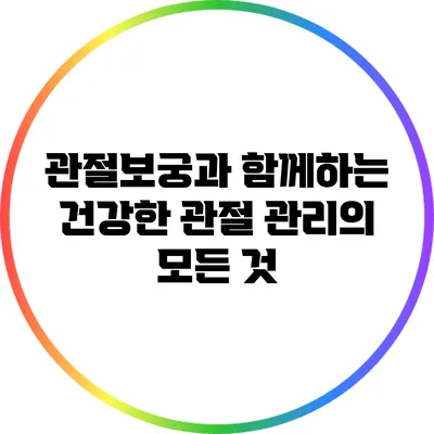 관절보궁과 함께하는 건강한 관절 관리의 모든 것