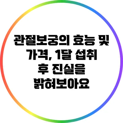 관절보궁의 효능 및 가격, 1달 섭취 후 진실을 밝혀보아요