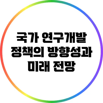 국가 연구개발 정책의 방향성과 미래 전망