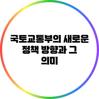 국토교통부의 새로운 정책 방향과 그 의미