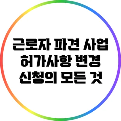 근로자 파견 사업 허가사항 변경 신청의 모든 것