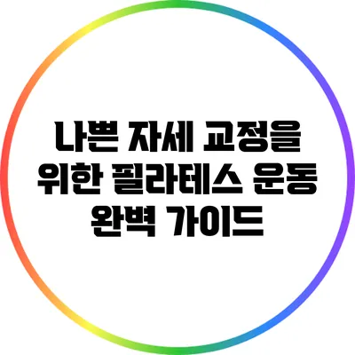 나쁜 자세 교정을 위한 필라테스 운동 완벽 가이드