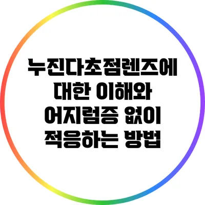 누진다초점렌즈에 대한 이해와 어지럼증 없이 적응하는 방법