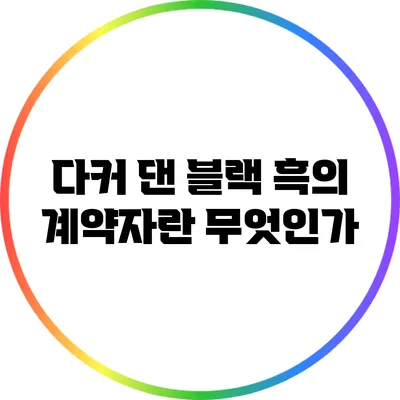 다커 댄 블랙: 흑의 계약자란 무엇인가?