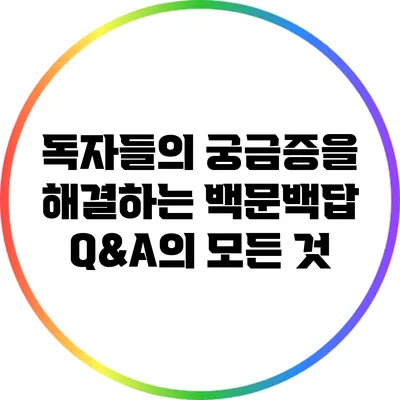 독자들의 궁금증을 해결하는 백문백답 Q&A의 모든 것