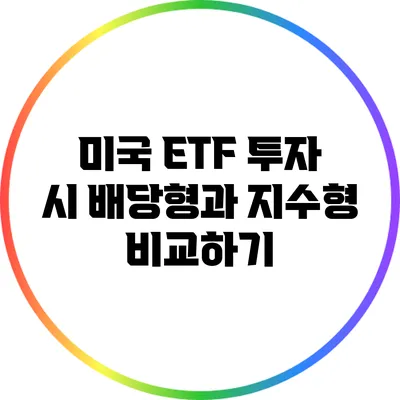 미국 ETF 투자 시 배당형과 지수형 비교하기