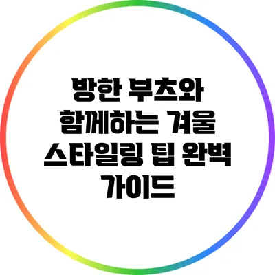 방한 부츠와 함께하는 겨울 스타일링 팁 완벽 가이드