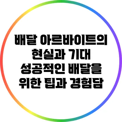 배달 아르바이트의 현실과 기대: 성공적인 배달을 위한 팁과 경험담