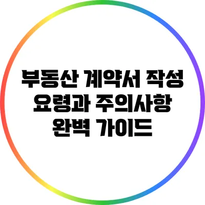 부동산 계약서 작성 요령과 주의사항 완벽 가이드