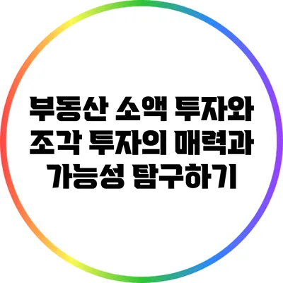부동산 소액 투자와 조각 투자의 매력과 가능성 탐구하기