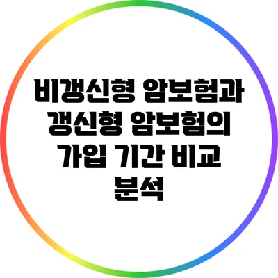 비갱신형 암보험과 갱신형 암보험의 가입 기간 비교 분석