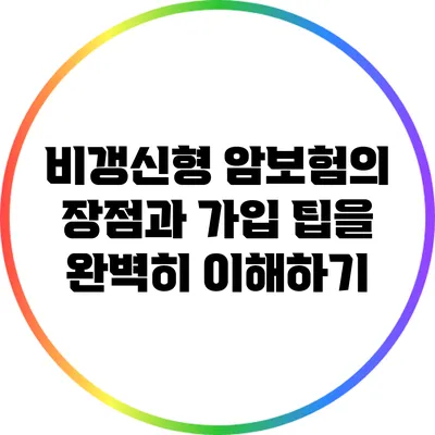 비갱신형 암보험의 장점과 가입 팁을 완벽히 이해하기