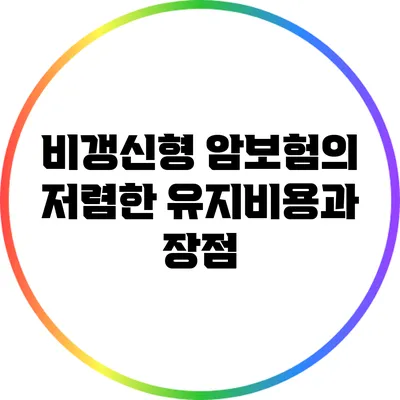 비갱신형 암보험의 저렴한 유지비용과 장점