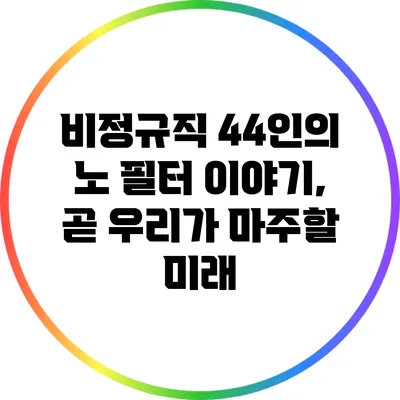 비정규직 44인의 노 필터 이야기, 곧 우리가 마주할 미래