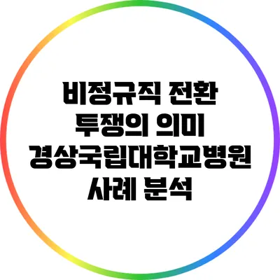 비정규직 전환 투쟁의 의미: 경상국립대학교병원 사례 분석