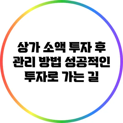 상가 소액 투자 후 관리 방법: 성공적인 투자로 가는 길