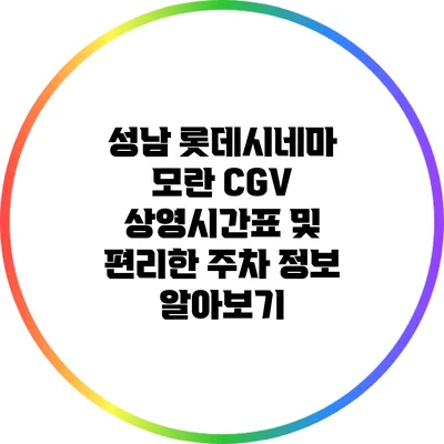 성남 롯데시네마 모란 CGV 상영시간표 및 편리한 주차 정보 알아보기