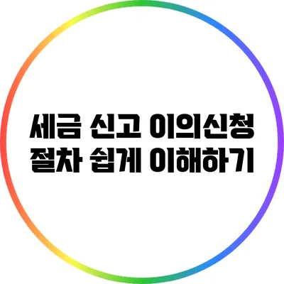 세금 신고 이의신청 절차: 쉽게 이해하기