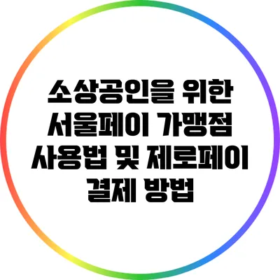 소상공인을 위한 서울페이 가맹점 사용법 및 제로페이 결제 방법