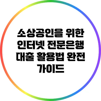 소상공인을 위한 인터넷 전문은행 대출 활용법 완전 가이드