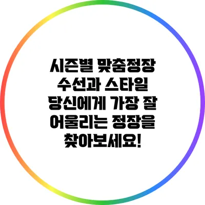 시즌별 맞춤정장 수선과 스타일: 당신에게 가장 잘 어울리는 정장을 찾아보세요!