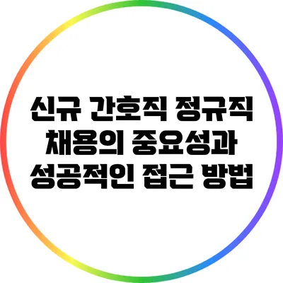 신규 간호직 정규직 채용의 중요성과 성공적인 접근 방법