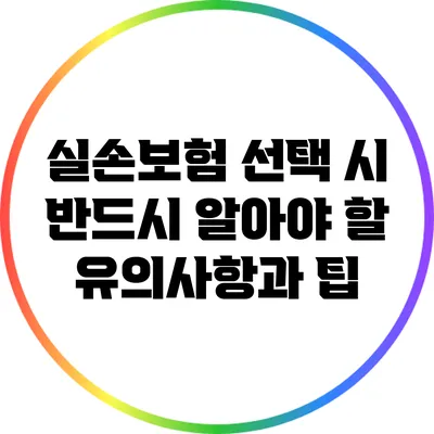 실손보험 선택 시 반드시 알아야 할 유의사항과 팁