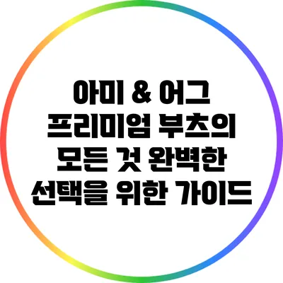 아미 & 어그 프리미엄 부츠의 모든 것: 완벽한 선택을 위한 가이드