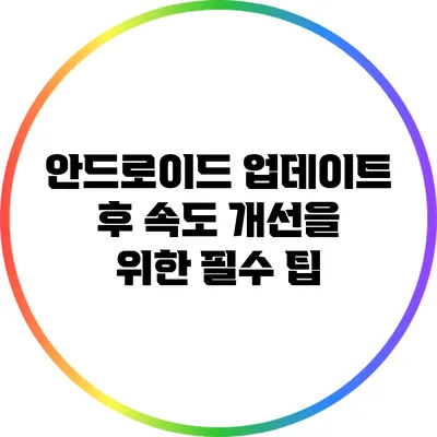 안드로이드 업데이트 후 속도 개선을 위한 필수 팁